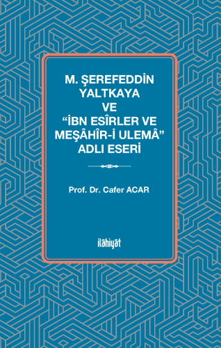 M. Şerefeddin Yaltkaya ve “İbn Esîrler ve Meşâhîr-i Ulemâ” Adlı Eseri